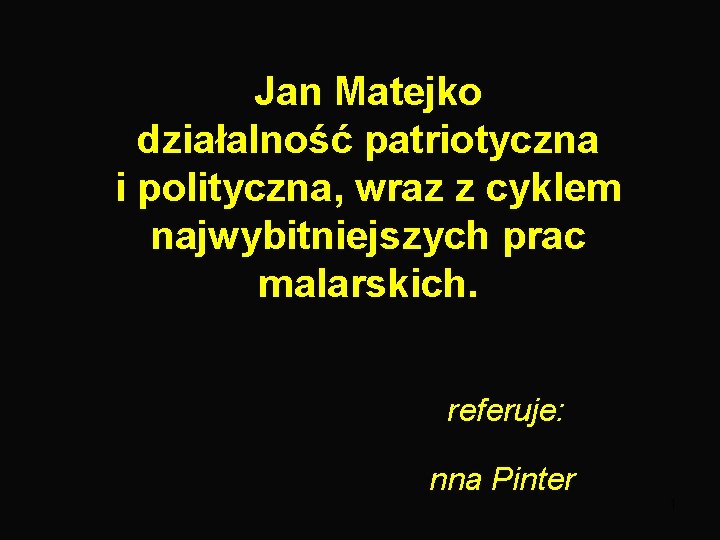 Jan Matejko działalność patriotyczna i polityczna, wraz z cyklem najwybitniejszych prac malarskich. referuje: nna