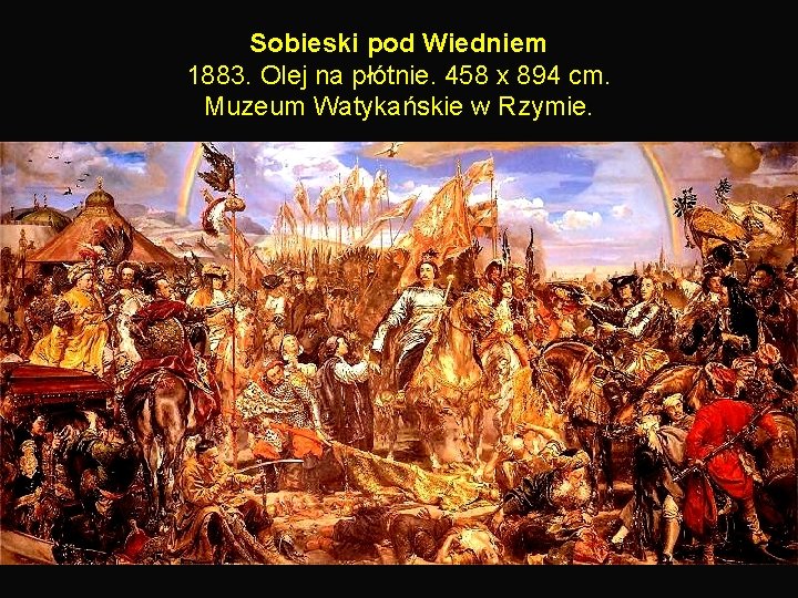 Sobieski pod Wiedniem 1883. Olej na płótnie. 458 x 894 cm. Muzeum Watykańskie w