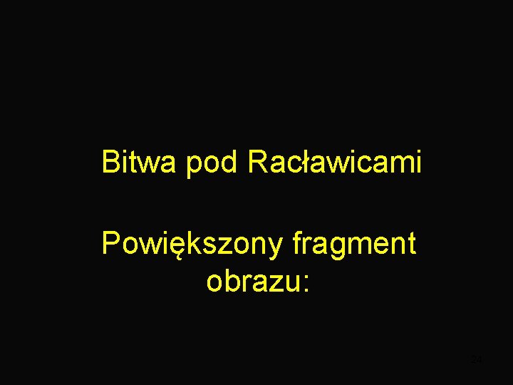 Bitwa pod Racławicami Powiększony fragment obrazu: 24 