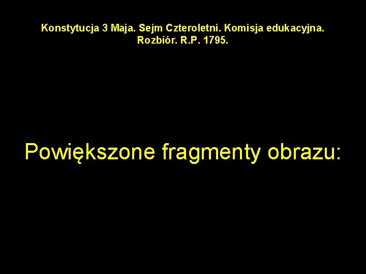 Konstytucja 3 Maja. Sejm Czteroletni. Komisja edukacyjna. Rozbiór. R. P. 1795. Powiększone fragmenty obrazu: