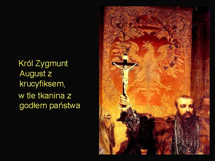  Król Zygmunt August z krucyfiksem, w tle tkanina z godłem państwa 8 