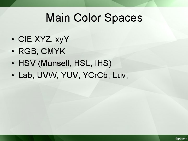 Main Color Spaces • • CIE XYZ, xy. Y RGB, CMYK HSV (Munsell, HSL,