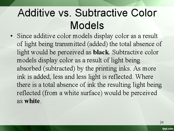 Additive vs. Subtractive Color Models • Since additive color models display color as a