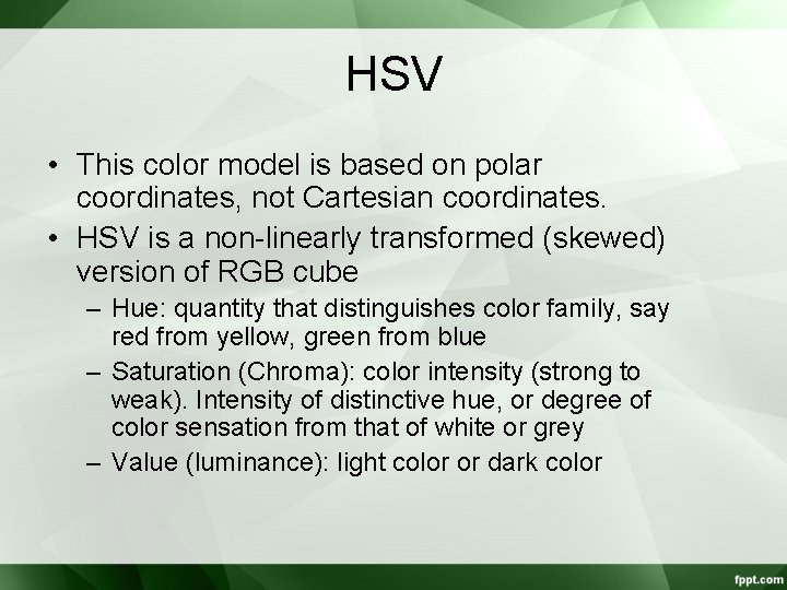 HSV • This color model is based on polar coordinates, not Cartesian coordinates. •