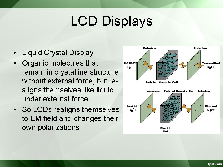 LCD Displays • Liquid Crystal Display • Organic molecules that remain in crystalline structure