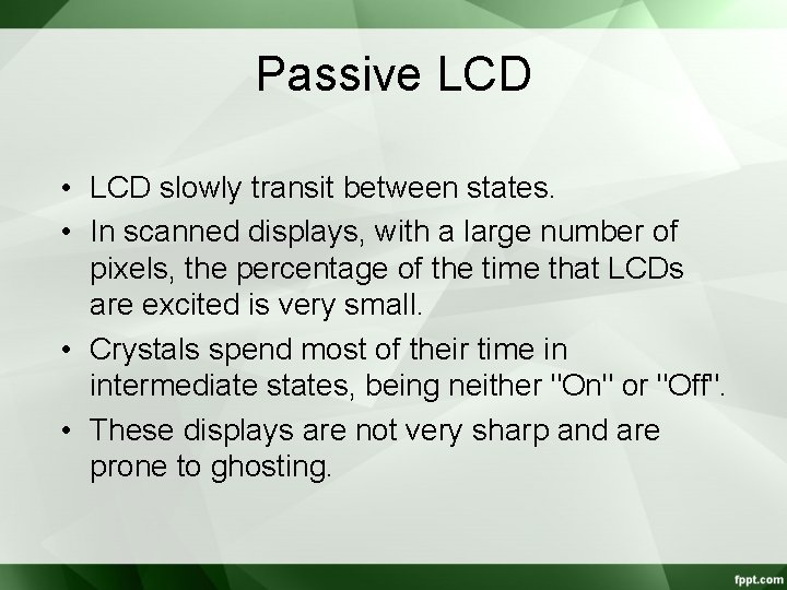 Passive LCD • LCD slowly transit between states. • In scanned displays, with a