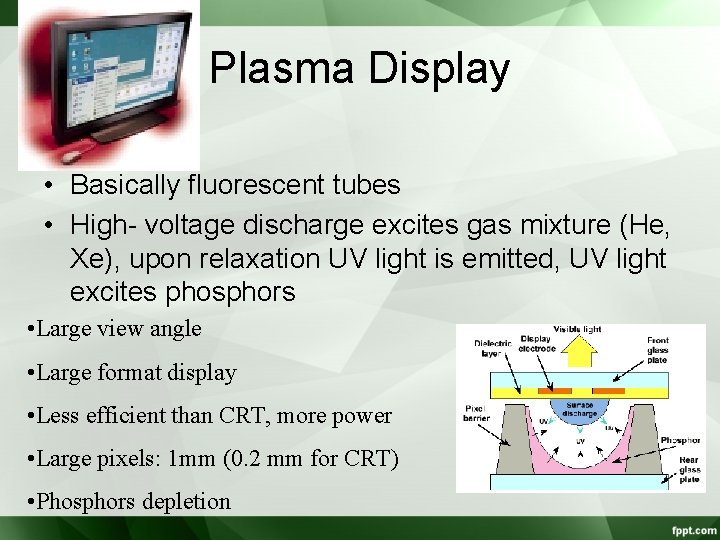 Plasma Display • Basically fluorescent tubes • High- voltage discharge excites gas mixture (He,