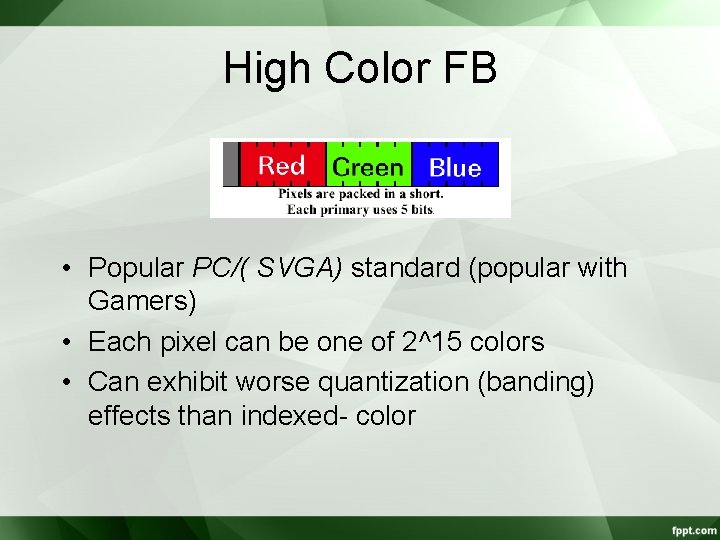 High Color FB • Popular PC/( SVGA) standard (popular with Gamers) • Each pixel