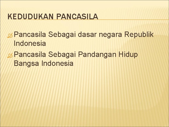 KEDUDUKAN PANCASILA Pancasila Sebagai dasar negara Republik Indonesia Pancasila Sebagai Pandangan Hidup Bangsa Indonesia