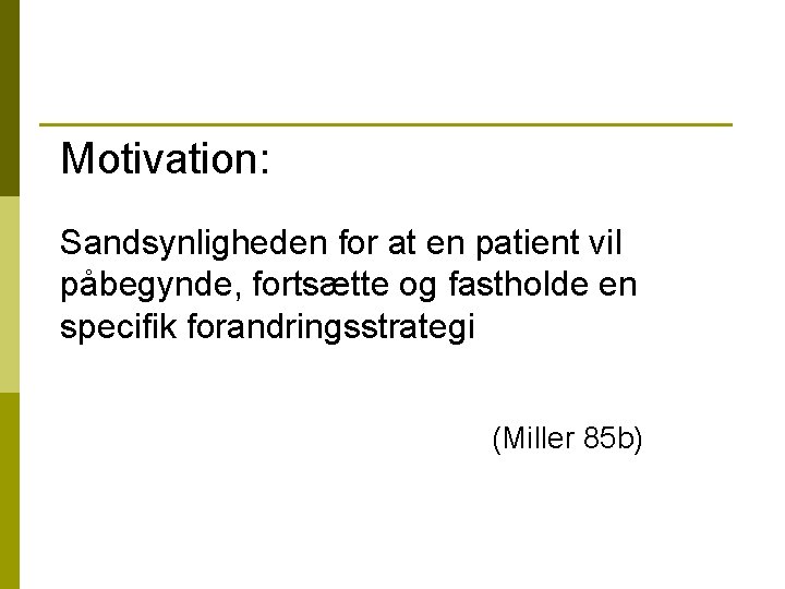 Motivation: Sandsynligheden for at en patient vil påbegynde, fortsætte og fastholde en specifik forandringsstrategi Motivation: Sandsynligheden for at en patient vil påbegynde, fortsætte og fastholde en specifik forandringsstrategi