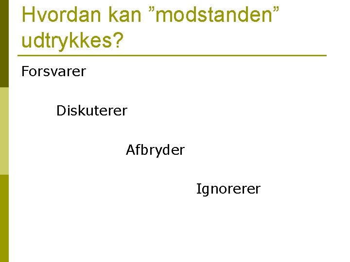 Hvordan kan ”modstanden” udtrykkes? Forsvarer Diskuterer Afbryder Ignorerer Hvordan kan ”modstanden” udtrykkes? Forsvarer Diskuterer Afbryder Ignorerer