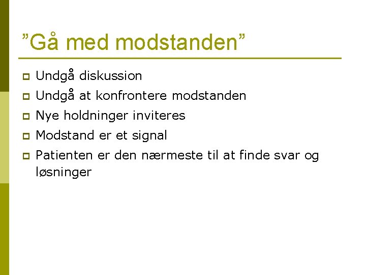 ”Gå med modstanden” p Undgå diskussion p Undgå at konfrontere modstanden p Nye holdninger ”Gå med modstanden” p Undgå diskussion p Undgå at konfrontere modstanden p Nye holdninger