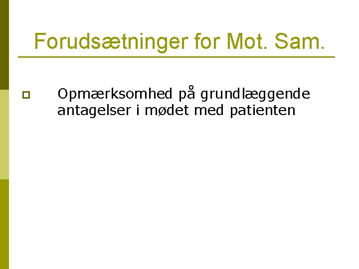 Forudsætninger for Mot. Sam. p Opmærksomhed på grundlæggende antagelser i mødet med patienten Forudsætninger for Mot. Sam. p Opmærksomhed på grundlæggende antagelser i mødet med patienten