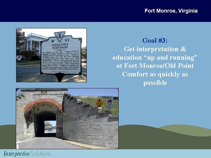 Goal #3: Get interpretation & education “up and running” at Fort Monroe/Old Point Comfort