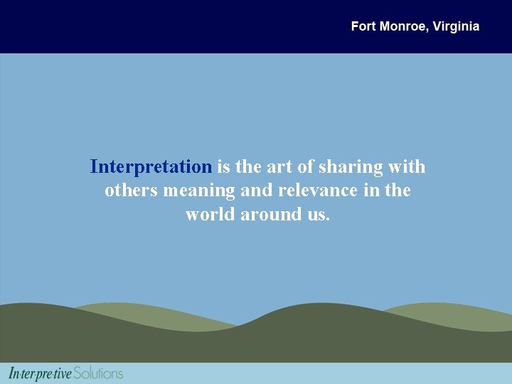 Interpretation is the art of sharing with others meaning and relevance in the world