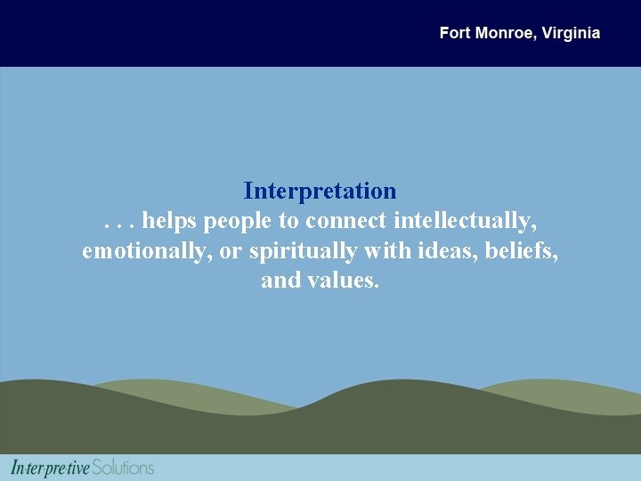 Interpretation. . . helps people to connect intellectually, emotionally, or spiritually with ideas, beliefs,