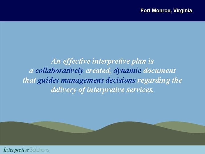 An effective interpretive plan is a collaboratively created, dynamic document that guides management decisions