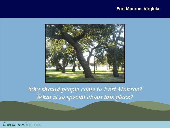 Why should people come to Fort Monroe? What is so special about this place?