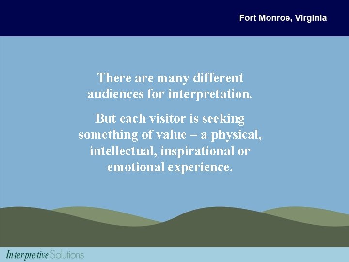 There are many different audiences for interpretation. But each visitor is seeking something of