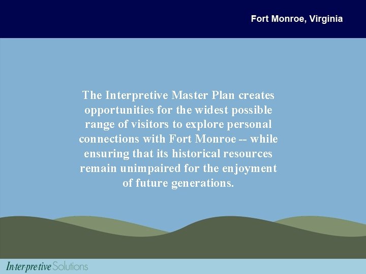 The Interpretive Master Plan creates opportunities for the widest possible range of visitors to