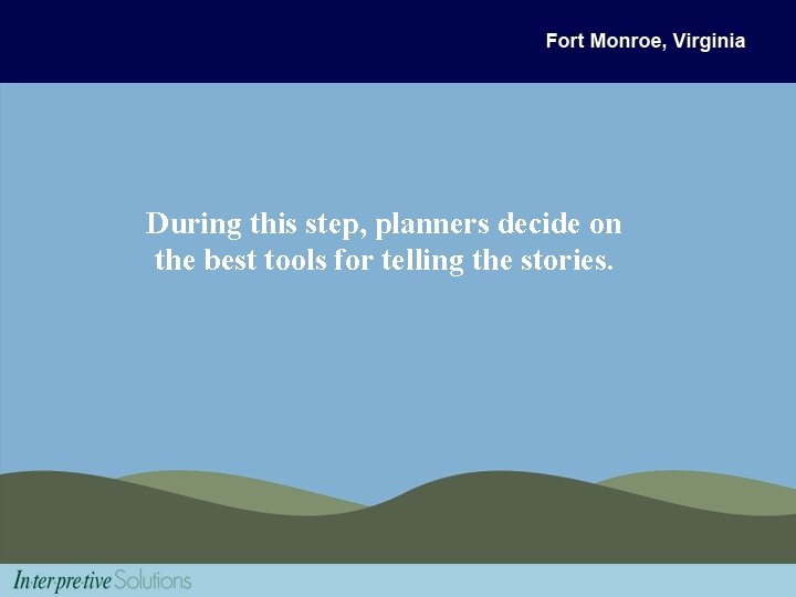 During this step, planners decide on the best tools for telling the stories. 