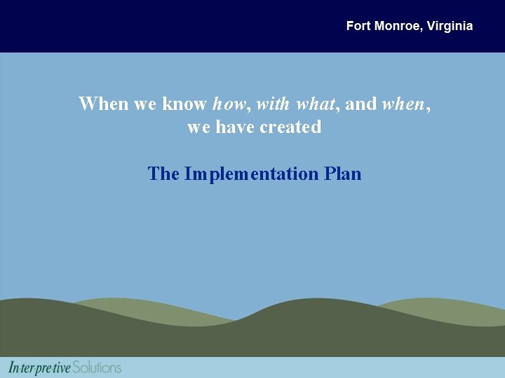 When we know how, with what, and when, we have created The Implementation Plan