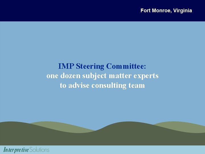 IMP Steering Committee: one dozen subject matter experts to advise consulting team 