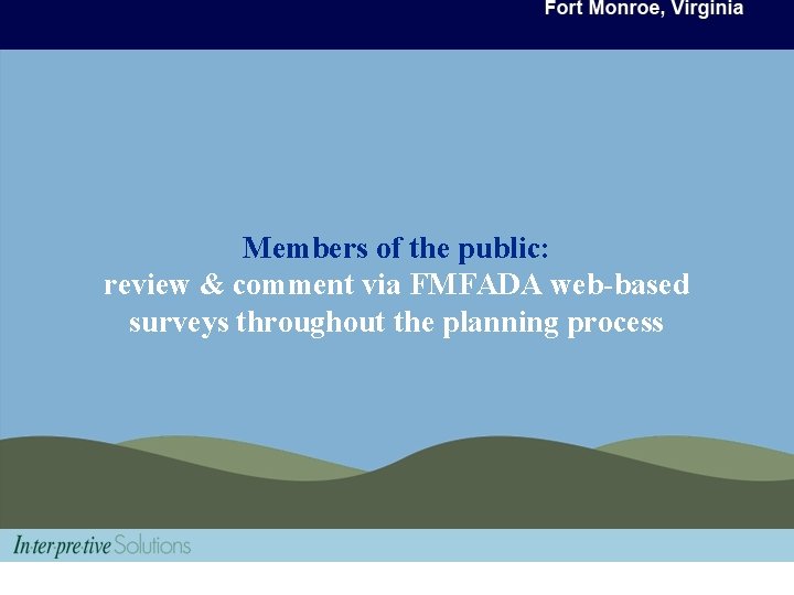 Members of the public: review & comment via FMFADA web-based surveys throughout the planning