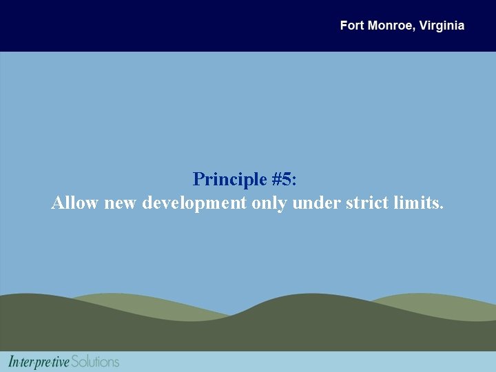 Principle #5: Allow new development only under strict limits. 