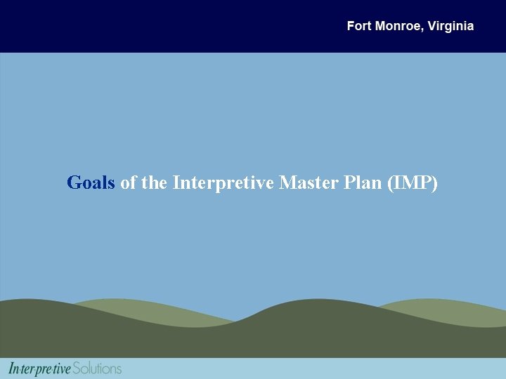 Goals of the Interpretive Master Plan (IMP) 