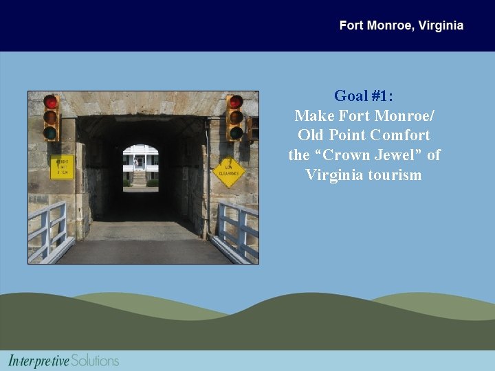 Goal #1: Make Fort Monroe/ Old Point Comfort the “Crown Jewel” of Virginia tourism