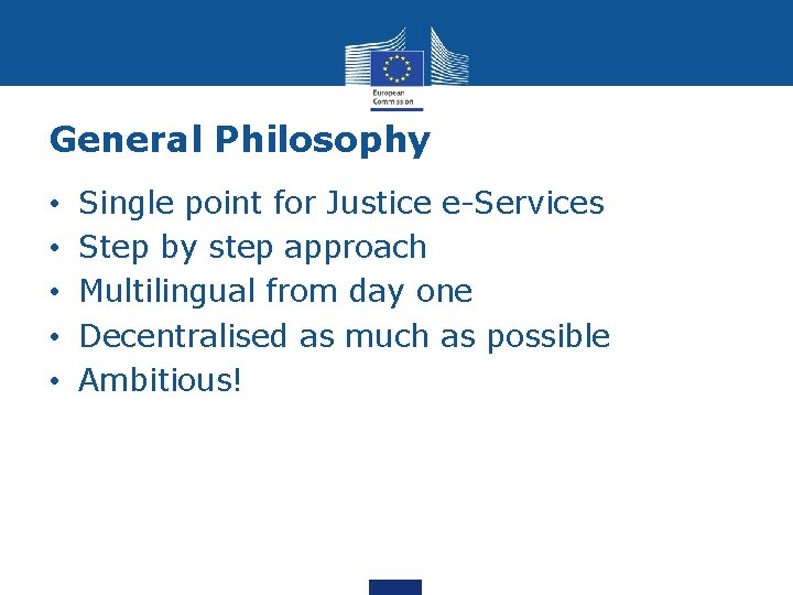 General Philosophy • • • Single point for Justice e-Services Step by step approach General Philosophy • • • Single point for Justice e-Services Step by step approach