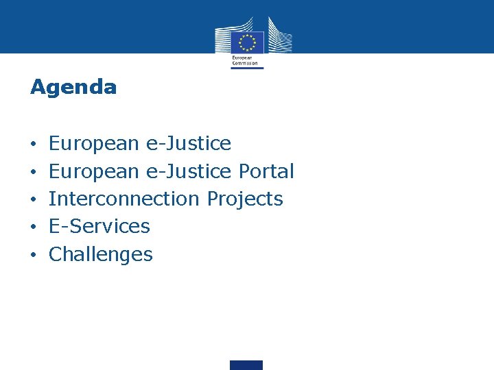 Agenda • • • European e-Justice Portal Interconnection Projects E-Services Challenges Agenda • • • European e-Justice Portal Interconnection Projects E-Services Challenges