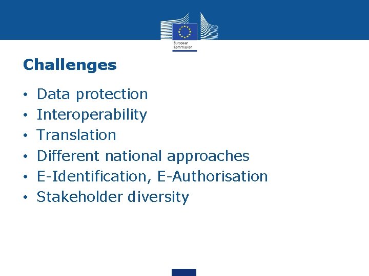 Challenges • • • Data protection Interoperability Translation Different national approaches E-Identification, E-Authorisation Stakeholder Challenges • • • Data protection Interoperability Translation Different national approaches E-Identification, E-Authorisation Stakeholder