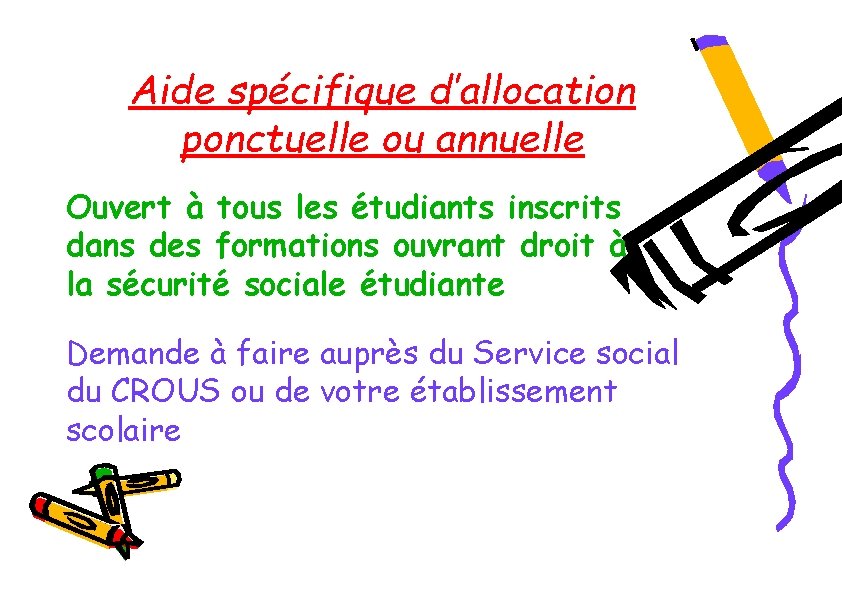 Aide spécifique d’allocation ponctuelle ou annuelle Ouvert à tous les étudiants inscrits dans des