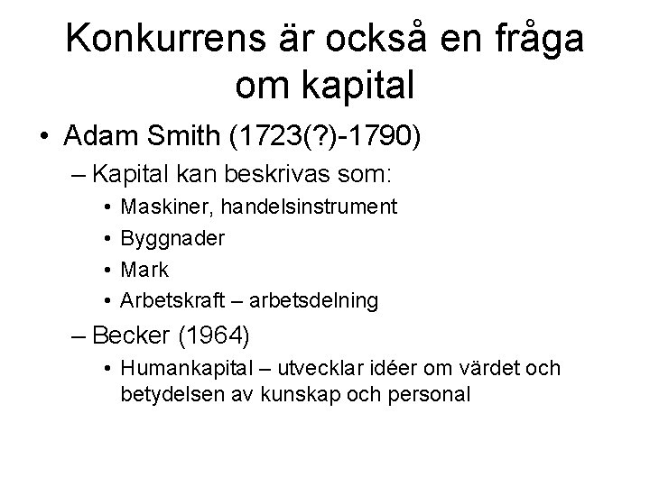 Konkurrens är också en fråga om kapital • Adam Smith (1723(? )-1790) – Kapital