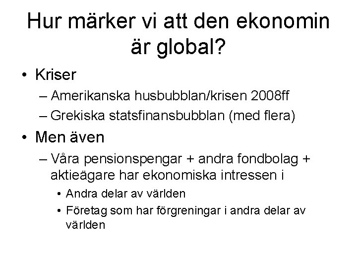 Hur märker vi att den ekonomin är global? • Kriser – Amerikanska husbubblan/krisen 2008