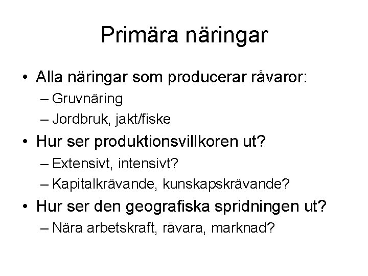 Primära näringar • Alla näringar som producerar råvaror: – Gruvnäring – Jordbruk, jakt/fiske •