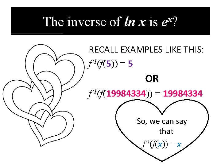 The inverse of ln x is x e? RECALL EXAMPLES LIKE THIS: f-1(f(5)) =