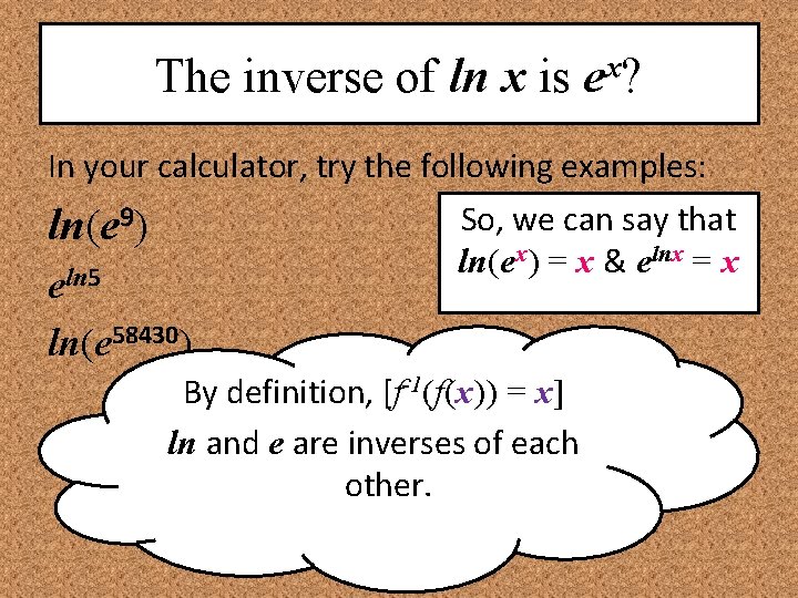 The inverse of ln x is ex? In your calculator, try the following examples: