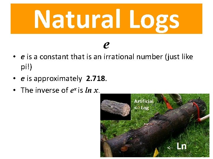 Natural Logs e • e is a constant that is an irrational number (just