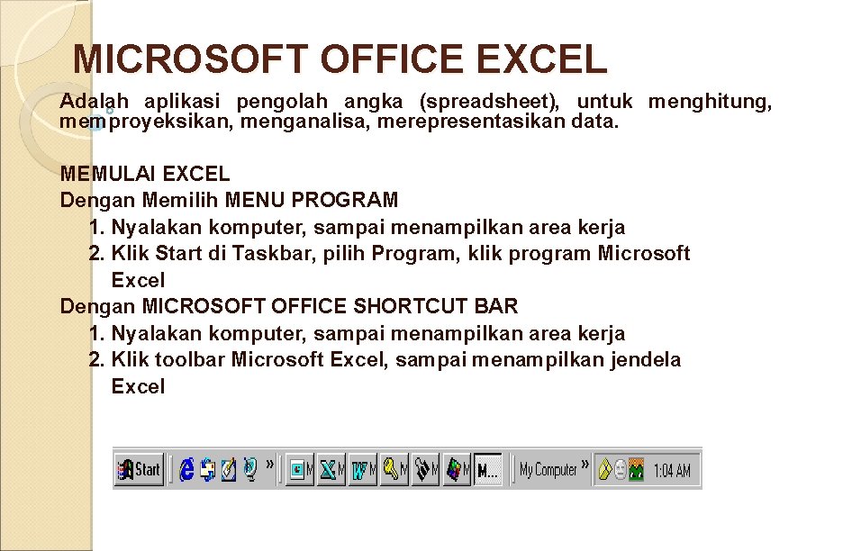 MICROSOFT OFFICE EXCEL Adalah aplikasi pengolah angka (spreadsheet), untuk menghitung, memproyeksikan, menganalisa, merepresentasikan data.