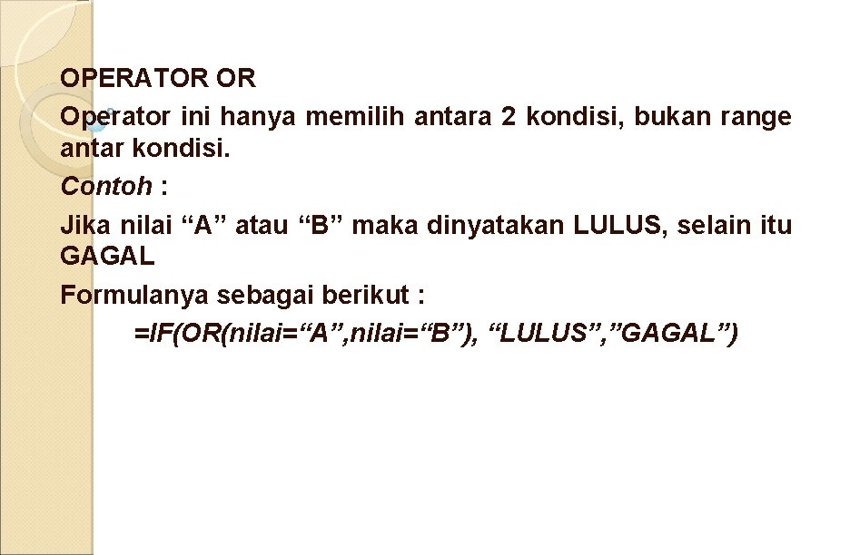 OPERATOR OR Operator ini hanya memilih antara 2 kondisi, bukan range antar kondisi. Contoh