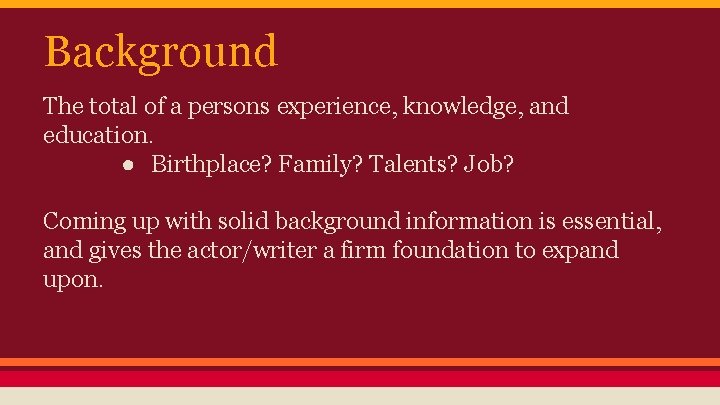 Background The total of a persons experience, knowledge, and education. ● Birthplace? Family? Talents?