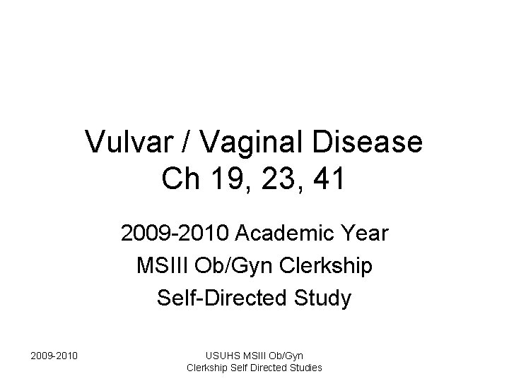Vulvar / Vaginal Disease Ch 19, 23, 41 2009 -2010 Academic Year MSIII Ob/Gyn Vulvar / Vaginal Disease Ch 19, 23, 41 2009 -2010 Academic Year MSIII Ob/Gyn