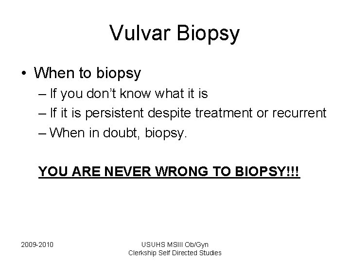 Vulvar Biopsy • When to biopsy – If you don’t know what it is Vulvar Biopsy • When to biopsy – If you don’t know what it is