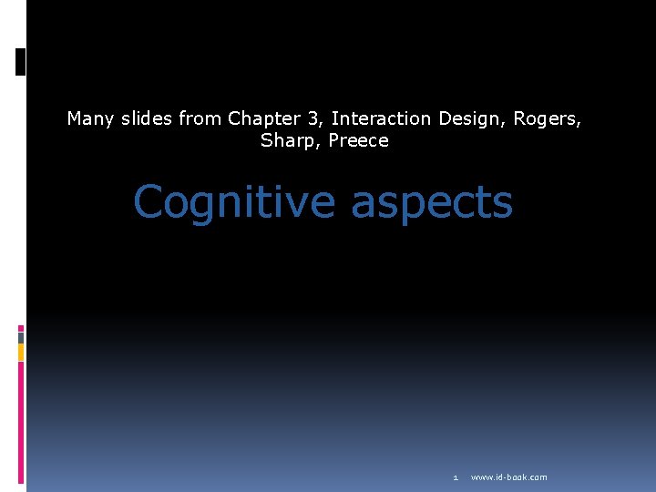 Many slides from Chapter 3, Interaction Design, Rogers, Sharp, Preece Cognitive aspects 1 www.