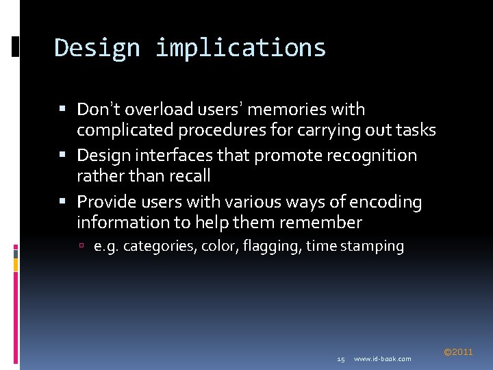 Design implications Don’t overload users’ memories with complicated procedures for carrying out tasks Design