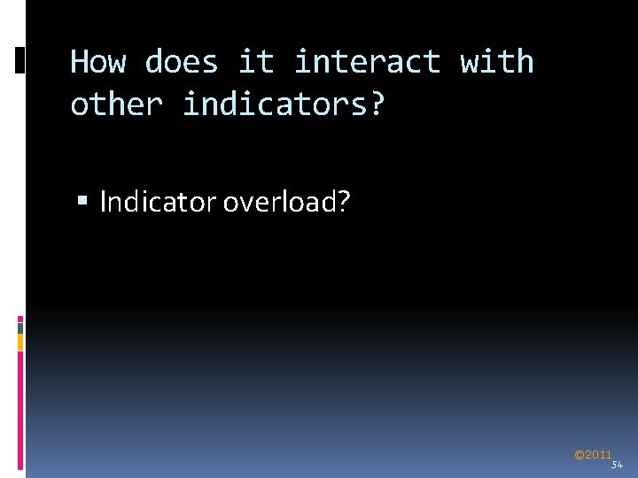 How does it interact with other indicators? Indicator overload? © 2011 54 