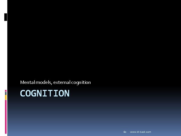 Mental models, external cognition COGNITION 60 www. id-book. com 
